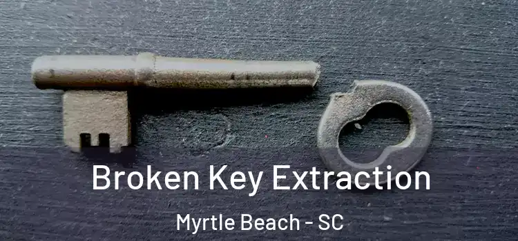 Broken Key Extraction Myrtle Beach - SC