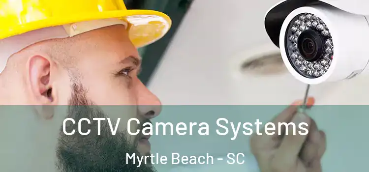 CCTV Camera Systems Myrtle Beach - SC