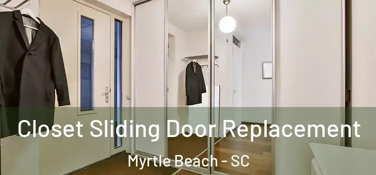 Closet Sliding Door Replacement Myrtle Beach - SC