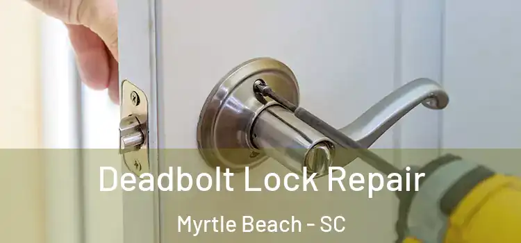 Deadbolt Lock Repair Myrtle Beach - SC