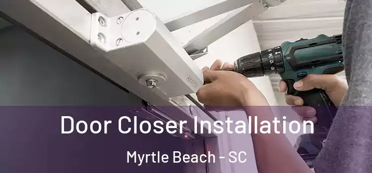 Door Closer Installation Myrtle Beach - SC