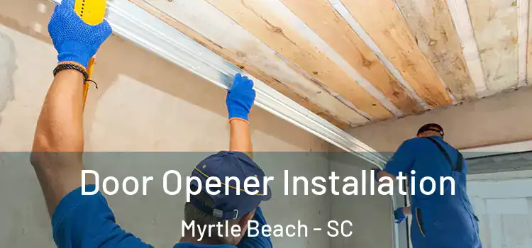 Door Opener Installation Myrtle Beach - SC