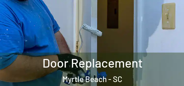 Door Replacement Myrtle Beach - SC