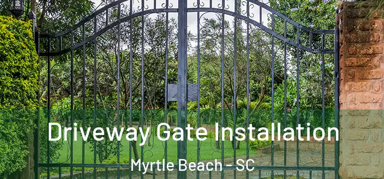 Driveway Gate Installation Myrtle Beach - SC
