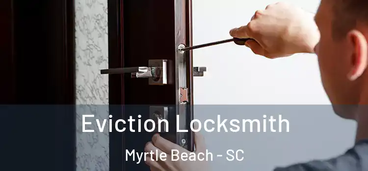 Eviction Locksmith Myrtle Beach - SC