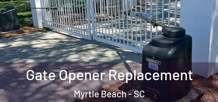 Gate Opener Replacement Myrtle Beach - SC