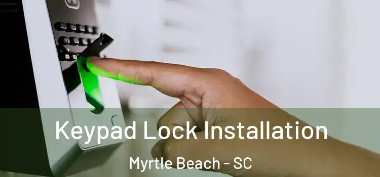 Keypad Lock Installation Myrtle Beach - SC