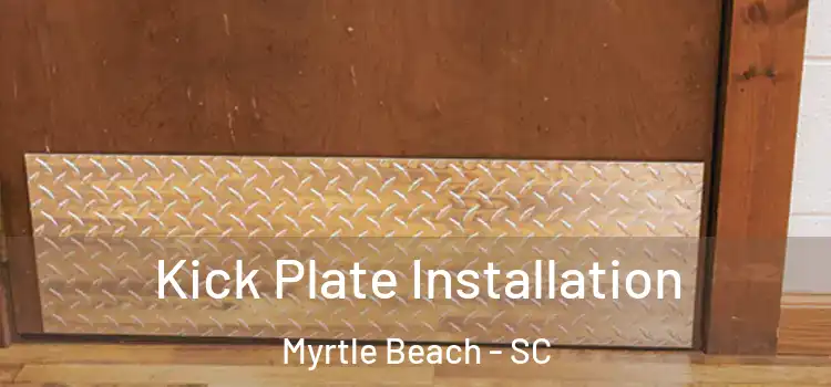 Kick Plate Installation Myrtle Beach - SC