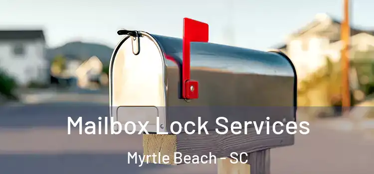 Mailbox Lock Services Myrtle Beach - SC