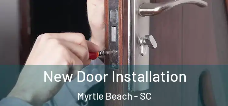 New Door Installation Myrtle Beach - SC