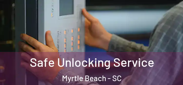 Safe Unlocking Service Myrtle Beach - SC