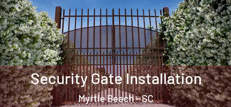 Security Gate Installation Myrtle Beach - SC
