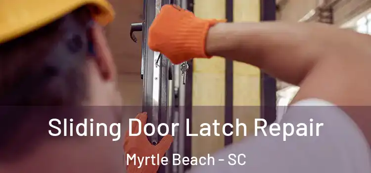 Sliding Door Latch Repair Myrtle Beach - SC