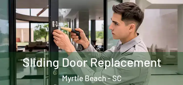 Sliding Door Replacement Myrtle Beach - SC