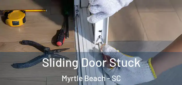 Sliding Door Stuck Myrtle Beach - SC